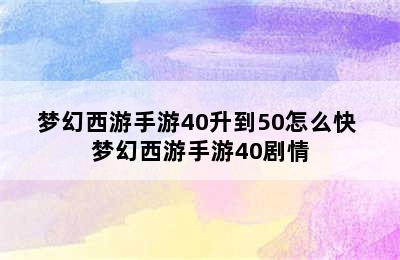 梦幻西游手游40升到50怎么快 梦幻西游手游40剧情